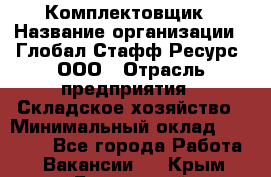 Комплектовщик › Название организации ­ Глобал Стафф Ресурс, ООО › Отрасль предприятия ­ Складское хозяйство › Минимальный оклад ­ 25 000 - Все города Работа » Вакансии   . Крым,Бахчисарай